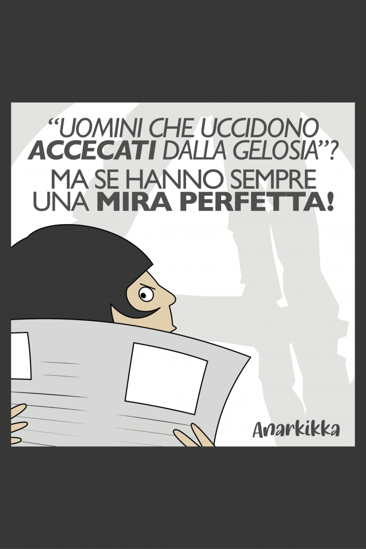 "Uomini che uccidono accecati dalla gelosia"? Ma se hanno sempre una mira perfetta!