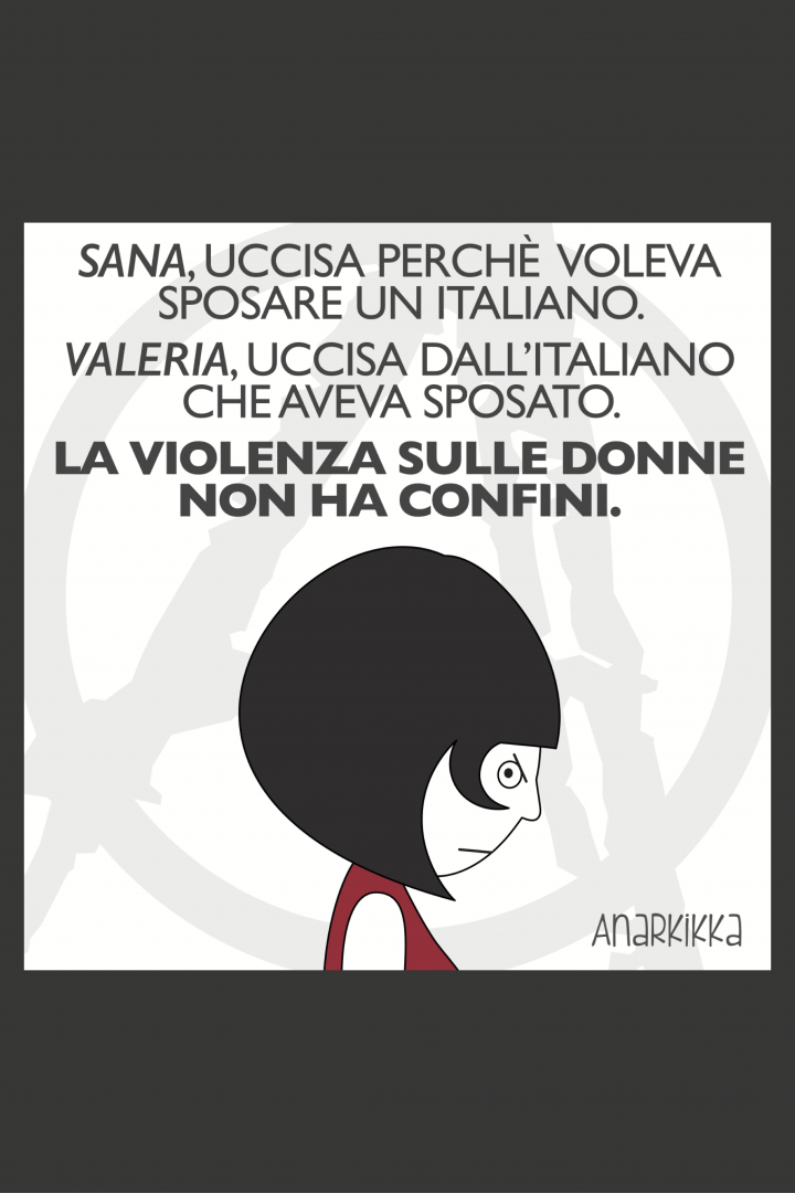 Sana, uccisa perché voleva sposare un italiano. Valeria, uccisa dall'italiano che aveva sposato. La violenza sulle donne non ha confini.